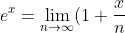 e^{x} = \lim_{n \rightarrow \infty} (1+\frac{x}{n})^{n}